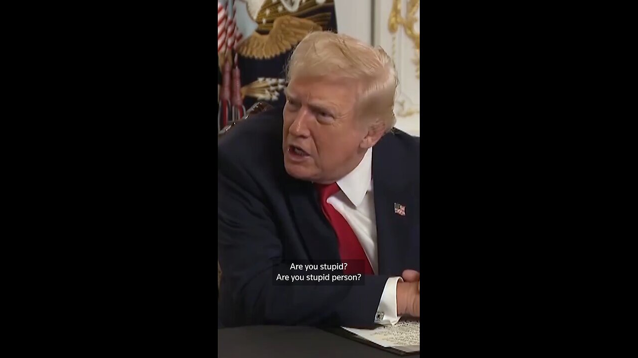 Are you stupid Mr Trump