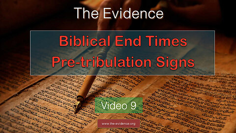 9 - The Evidence – Ten Biblical End Times Signs – Pre Tribulation