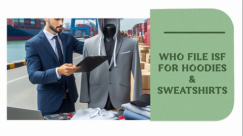 Demystifying ISF Filing for Hoodies and Sweatshirts: Who's Responsible?