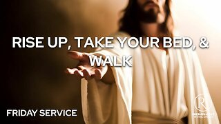 Rise Up, Take Your Bed, and Walk • Friday Service