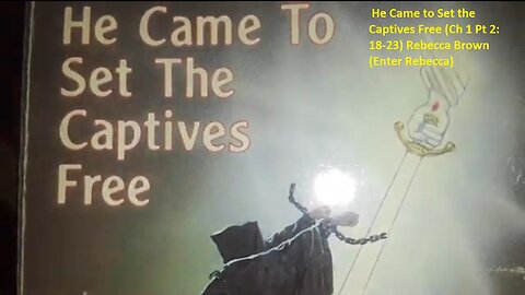 He Came to Set the Captives Free (Ch 1 Pt 2 -18-23) Rebecca Brown (Enter Rebecca) ~ L M reads (Apr 9, 2020)