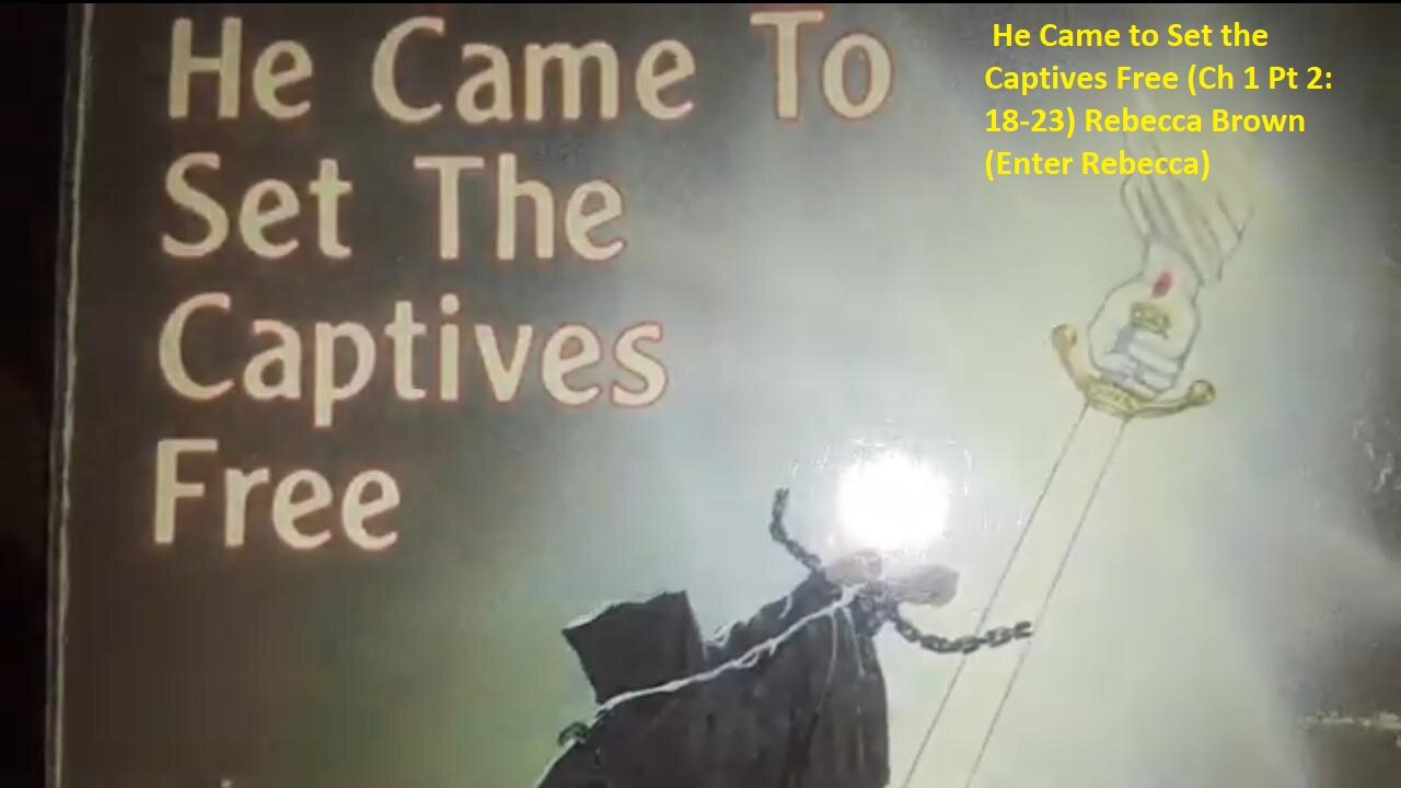 He Came to Set the Captives Free (Ch 1 Pt 2 -18-23) Rebecca Brown (Enter Rebecca) ~ L M reads (Apr 9, 2020)