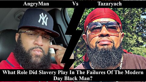 AngryMan Vs Tazaryach: What Role Did Slavery Play In The Current Failures Of Black Men?