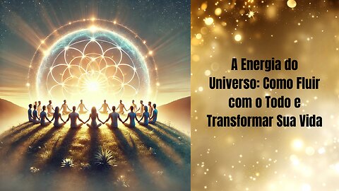 A Energia do Universo: Como Fluir com o Todo e Transformar Sua Vida