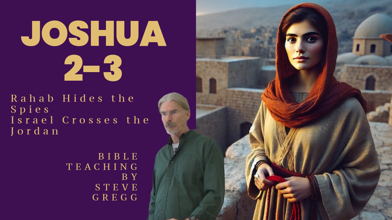 Joshua 2-3 - Rahab Hides the Spies, Israel Crosses the Jordan - Steve Gregg