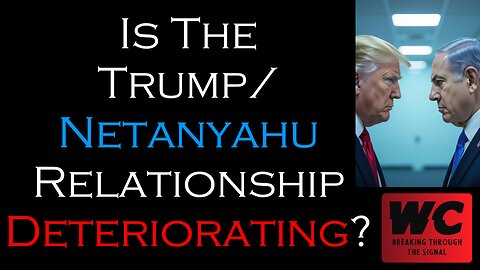 Is the Trump/Netanyahu Relationship Deteriorating?