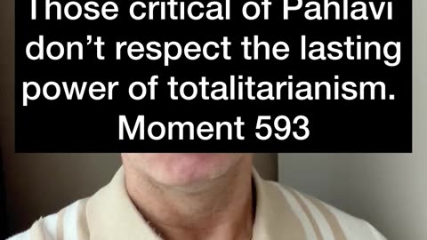 Those critical of Pahlavi don’t respect the lasting power of totalitarianism. Moment 593