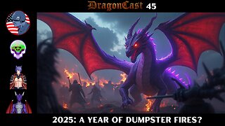 DragonCast EP 45: 2025: A year of dumpster fires?