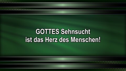 GOTTES Sehnsucht ist das Herz des Menschen!