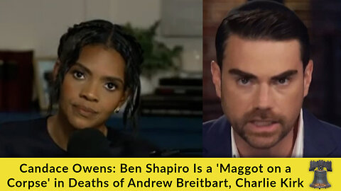 Candace Owens: Ben Shapiro Is a 'Maggot on a Corpse' in Deaths of Andrew Breitbart, Charlie Kirk