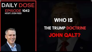 THE DAILY DOSE W/ JOSH REID. THE TRUMP DOCTRINE. WHO IS JOHN QALT? JUAN O'SAVIN