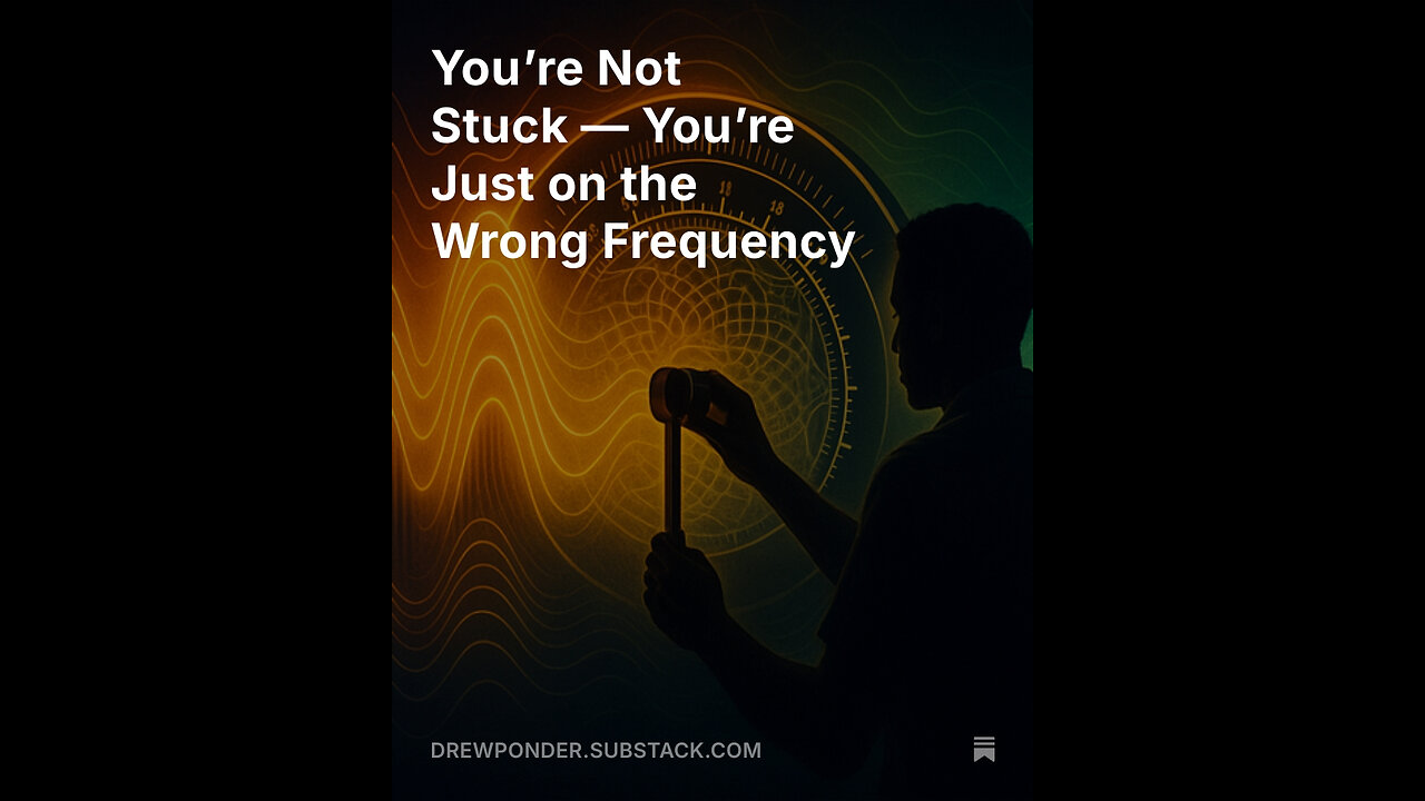 You’re Not Stuck — You’re Just on the Wrong Frequency