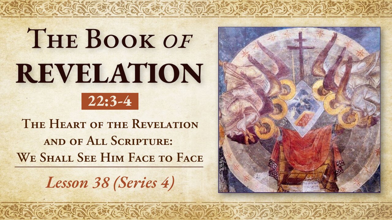 The Heart of Revelation & of All Scripture: We Shall See Him Face to Face - Rev. 22:3-4 - Lesson 38