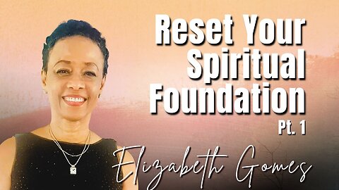 238: Pt. 1 Reset Your Spiritual Foundation | Elizabeth Gomes