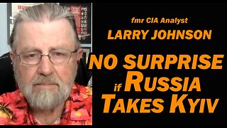 No Surprise if Russia Takes Kyiv /fmr CIA Analyst Larry Johnson