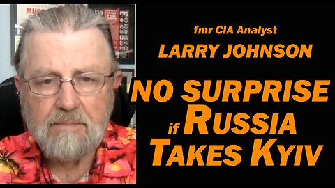 No Surprise if Russia Takes Kyiv /fmr CIA Analyst Larry Johnson