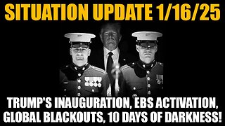 Situation Update 1/16/25: Trump's Inauguration, EBS Activation, Global Blackouts, Days of Darkness!