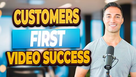 Customers First: Video Success!