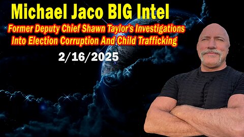 Michael Jaco BIG Intel Feb 16: "Breaking News By Michael Jaco & Shawn Taylor"