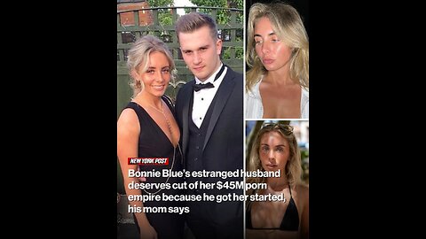 Bonnie Blue’s estranged husband deserves cut of her $45M porn empire because he got her started