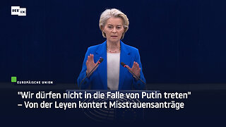 "Wir dürfen nicht in die Falle von Putin treten" – Von der Leyen kontert Misstrauensanträge