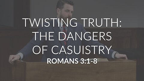 Twisting Truth: The Danger of Casuistry (Romans 3:1-8)
