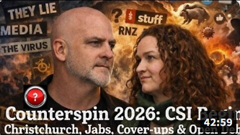 Facing Jail Time, DE-BANKED, BANKRUPTED & CENSORED: COUNTERSPIN 2026: CSI BEGINS - Christchurch, Jabs, Cover-ups & Open Debates
