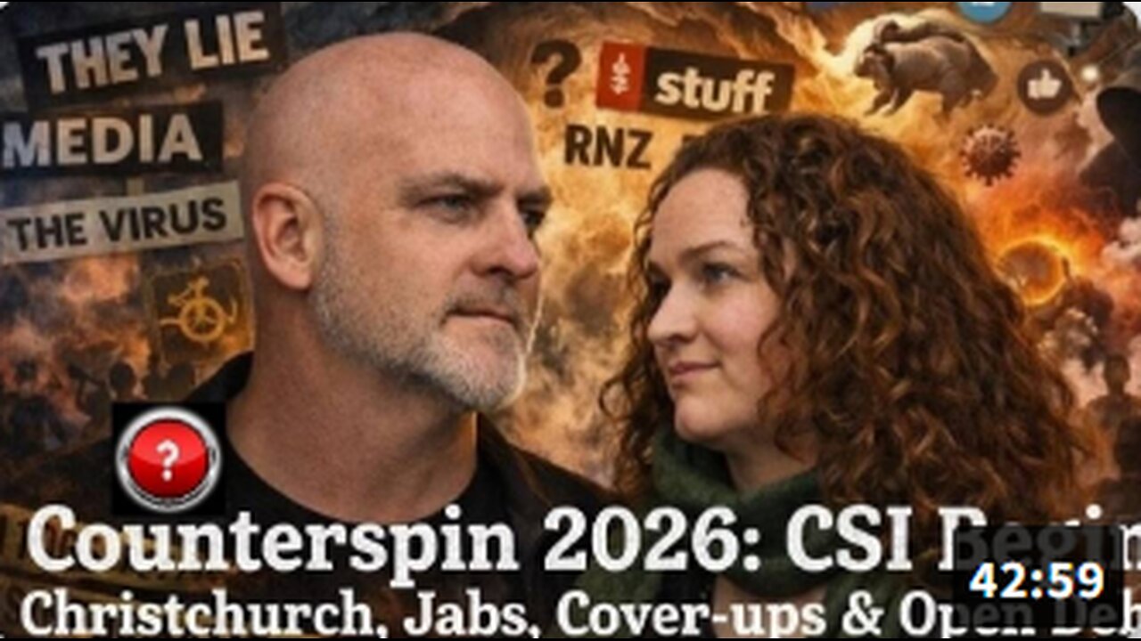 Facing Jail Time, DE-BANKED, BANKRUPTED & CENSORED: COUNTERSPIN 2026: CSI BEGINS - Christchurch, Jabs, Cover-ups & Open Debates