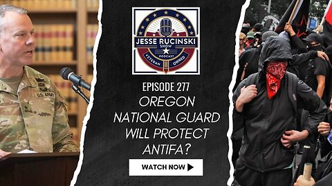Oregon National Guard Will Protect Antifa? (Episode 277)