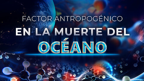 Factor Antropogénico en la Muerte del Océano | Documental de Divulgación Científica