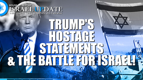 Trump's Hostage Statements & The Battle For Israel