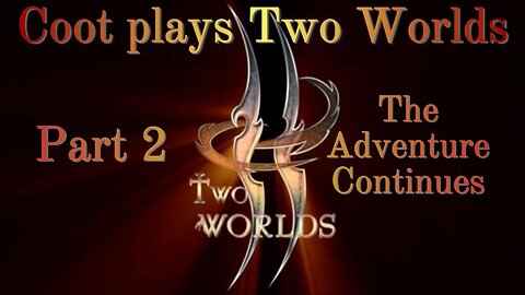 Coot plays Two Worlds (Part 2)