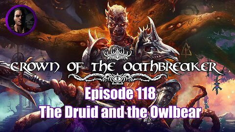 Crown of the Oathbreaker - Episode 118 - The Druid and the Owlbear