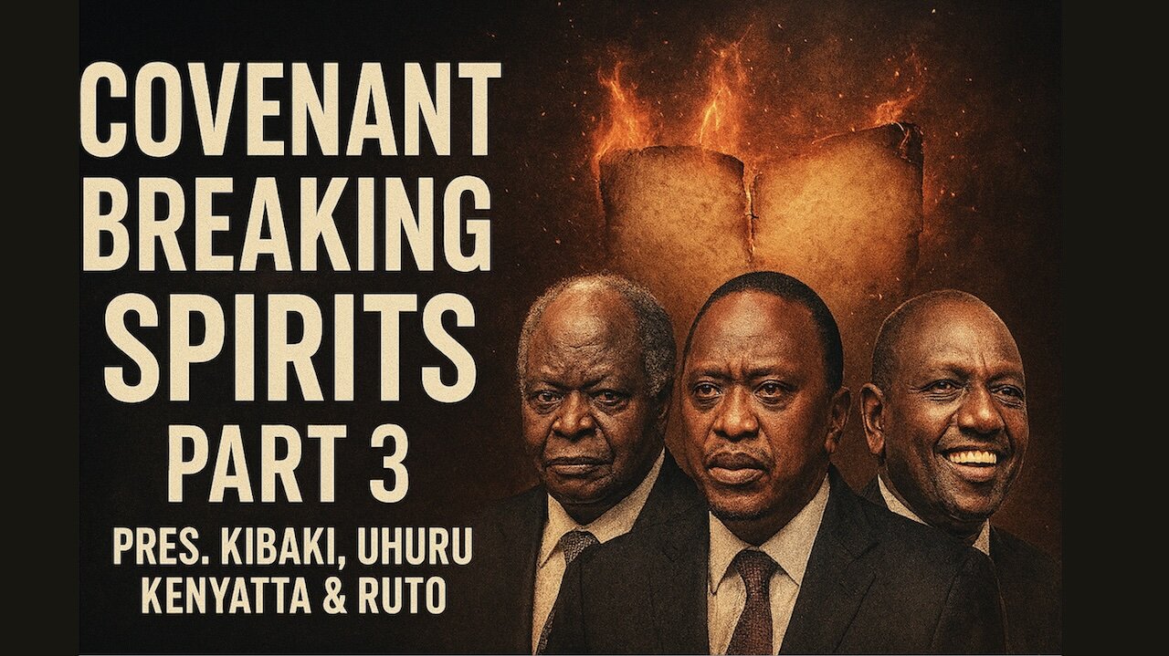 Covenant Breaking Spirits Part 3 - Pres. Kibaki, Uhuru Kenyatta & Ruto - Dec 6, 2025