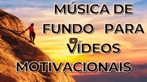 MÚSICA DE FUNDO PARA VÍDEOS MOTIVACIONAIS.