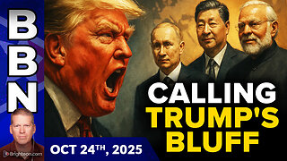 Brighteon Broadcast News, Oct 24, 2025 - The whole world is CALLING TRUMP’S BLUFF