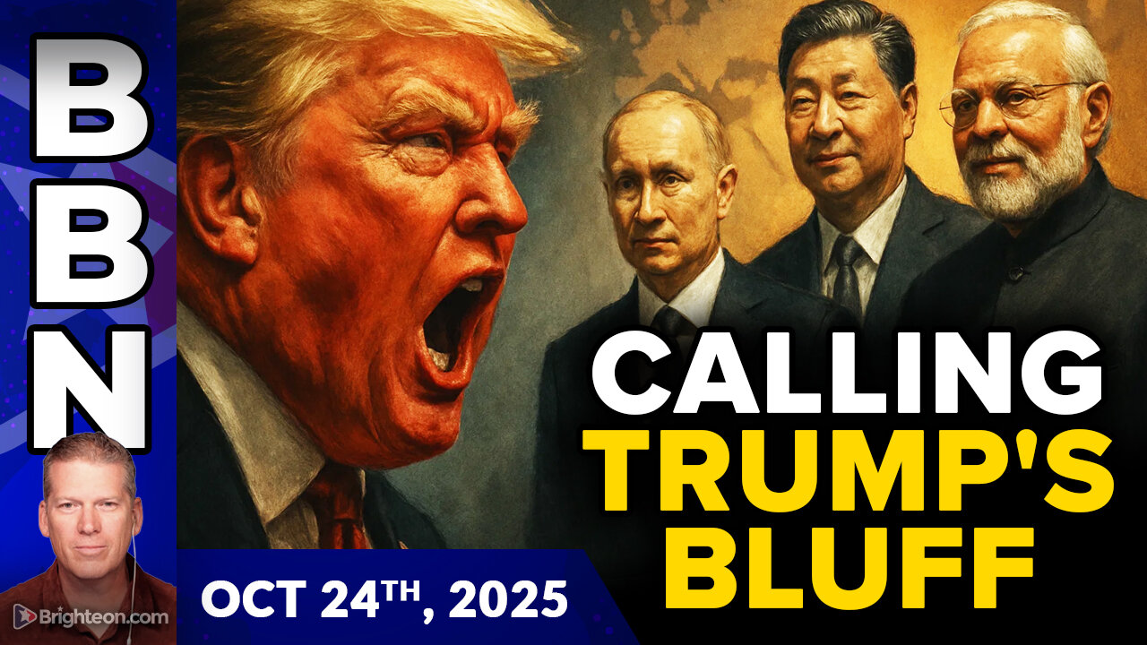 Brighteon Broadcast News, Oct 24, 2025 - The whole world is CALLING TRUMP’S BLUFF
