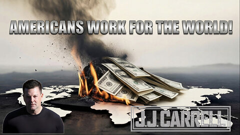 The J.J. Carrell Show EP33: Americans Are Slaves to the World!