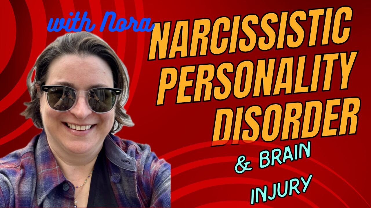 Nora PART 3: Narcissistic Personality Disorder & Brain Injury wth Nora