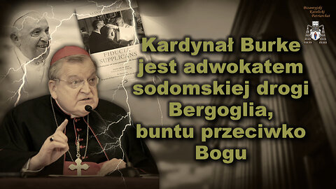 Kardynał Burke jest adwokatem sodomskiej drogi Bergoglia, buntu przeciwko Bogu