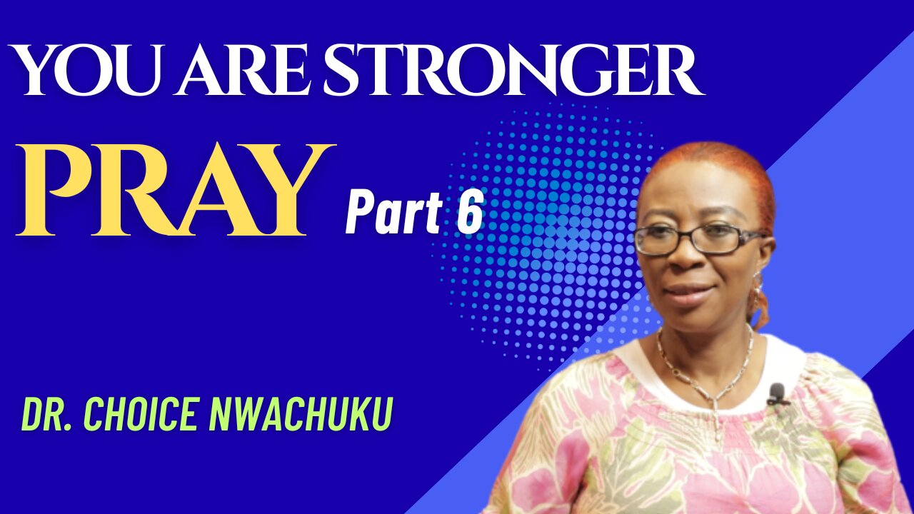 Pray (Part 6) - You Are Stronger | Dr. Choice Nwachuku