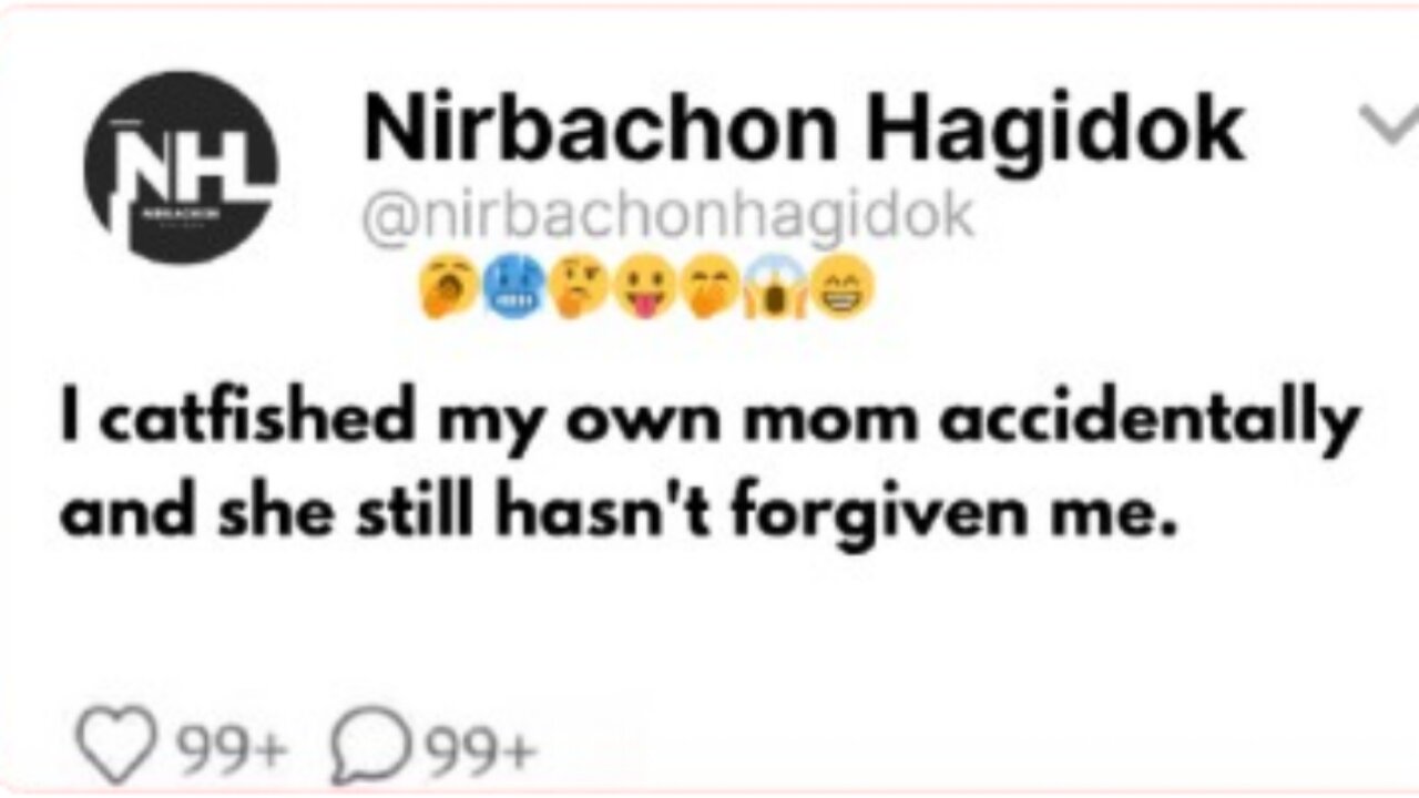 I catfished my own mom accidentally and she still hasn't forgiven me.