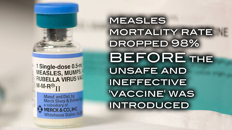 Measles Mortality Rate Dropped 98% BEFORE the Unsafe and Ineffective 'Vaccine' Was Introduced