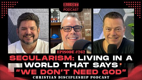 Secularism: Living in a World That Says ‘We Don’t Need God’ | RIOT Podcast Ep262 | Christian Podcast