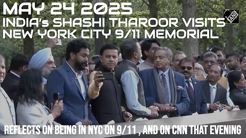 [May 24 2025] India's Shashi Tharoor in NYC visits 911 memorial ; Was there in 2001 and on CNN #911