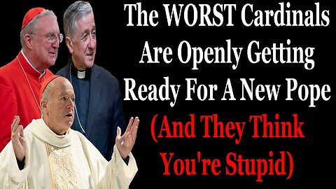 The WORST Cardinals Are Openly Getting Ready For A New Pope (And They Think You're Stupid)