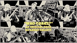 "Who Cares?" an Original Song by Aaron Hallett