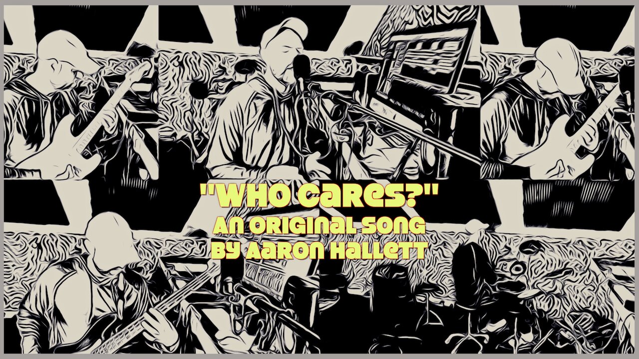 "Who Cares?" an Original Song by Aaron Hallett