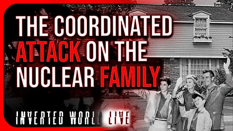 The Coordinated Attack on the Nuclear Family