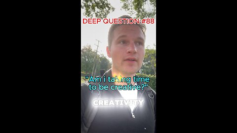 DEEP QUESTION #88 "Am I Taking Time to Be Creative?"